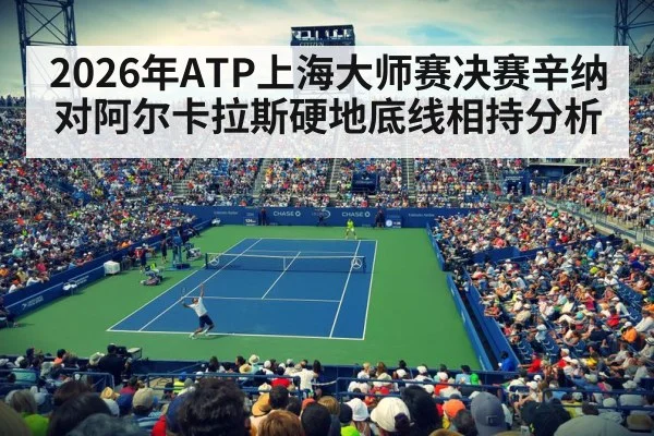 2026年ATP上海大师赛决赛辛纳对阿尔卡拉斯硬地底线相持分析
